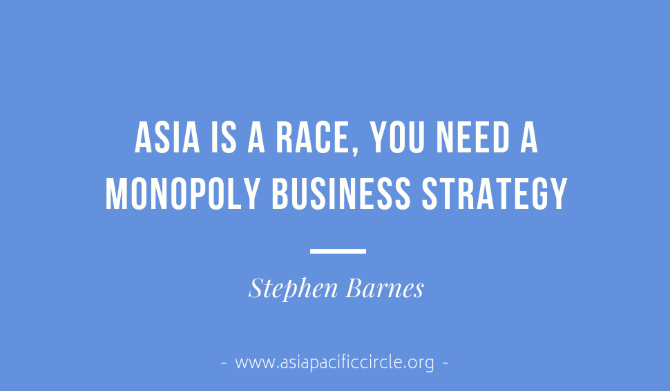 Stephen Barnes Asia is a race, you need a monopoly business strategy.